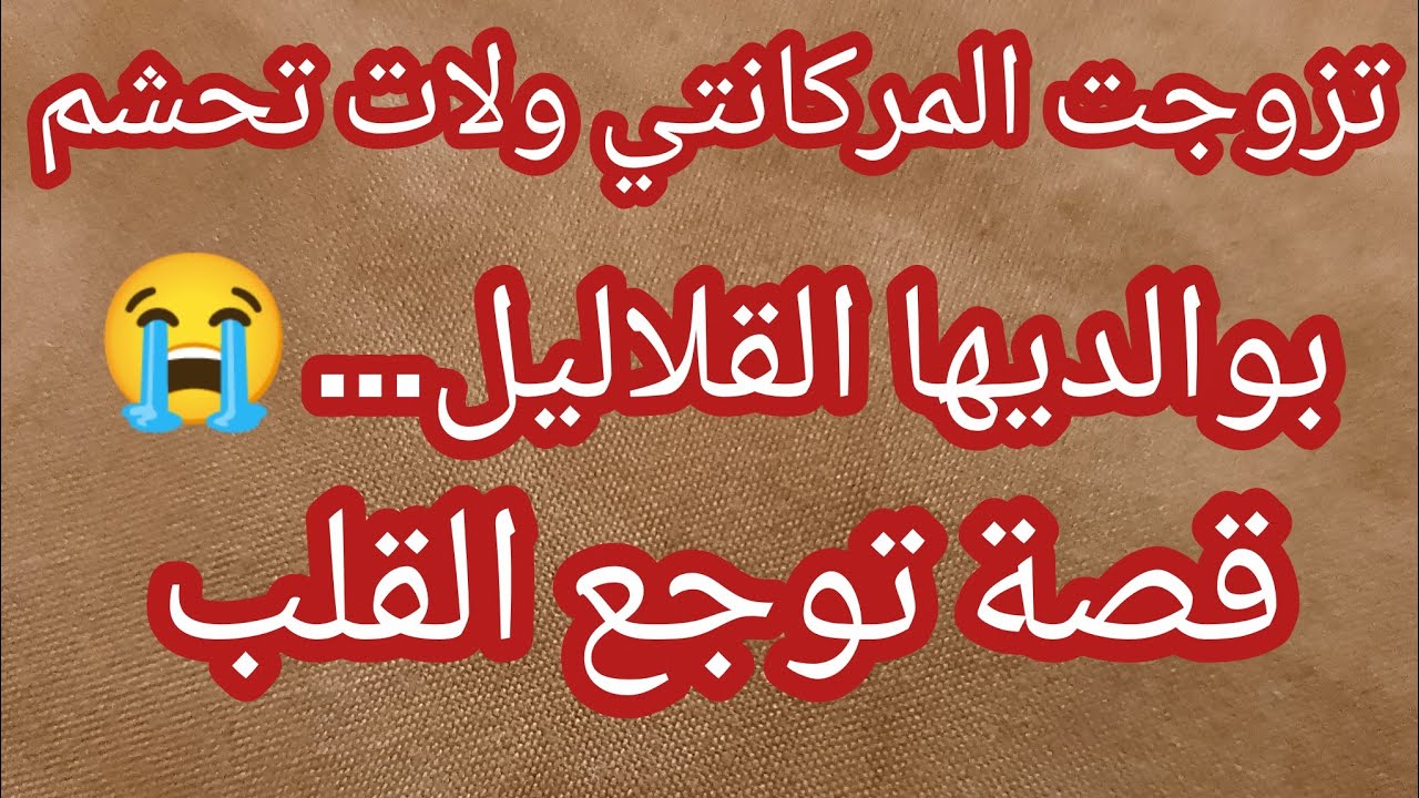 قصة فادية لي تزوجت موركانتي ولات تحشم بوالديها قلاليل  :لي صرالها في تالي خلاها تندم....