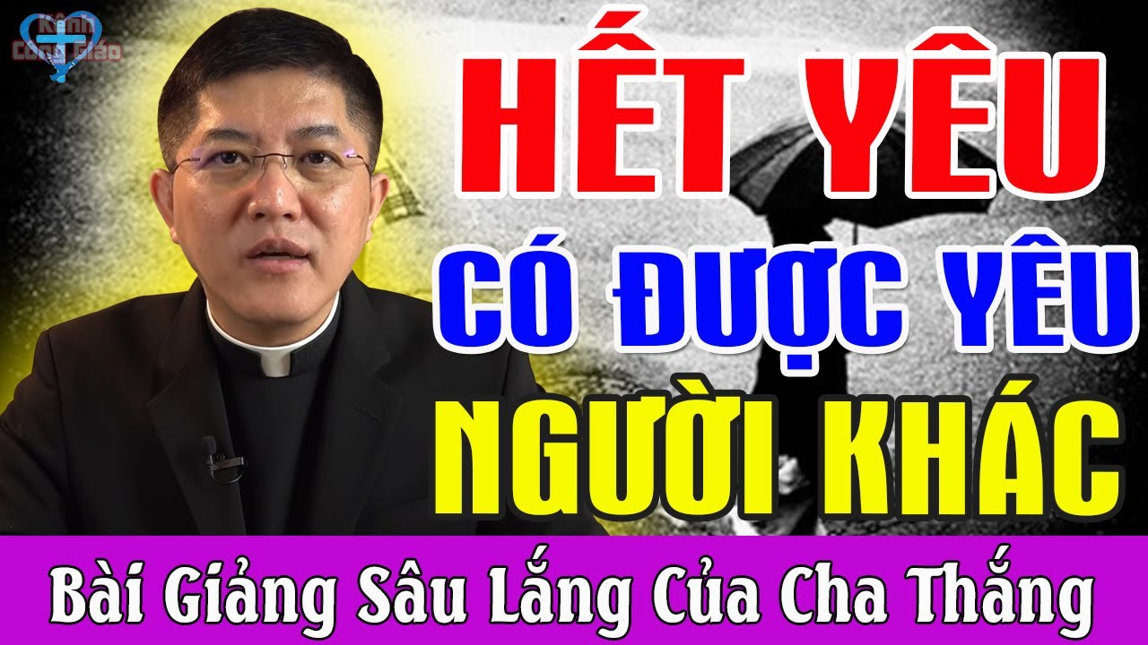 HẾT YÊU CÓ ĐƯỢC YÊU NGƯỜI KHÁC KHÔNG - Bài Giảng Sâu Lắng Của Lm Giuse Nguyễn Thiết Thắng