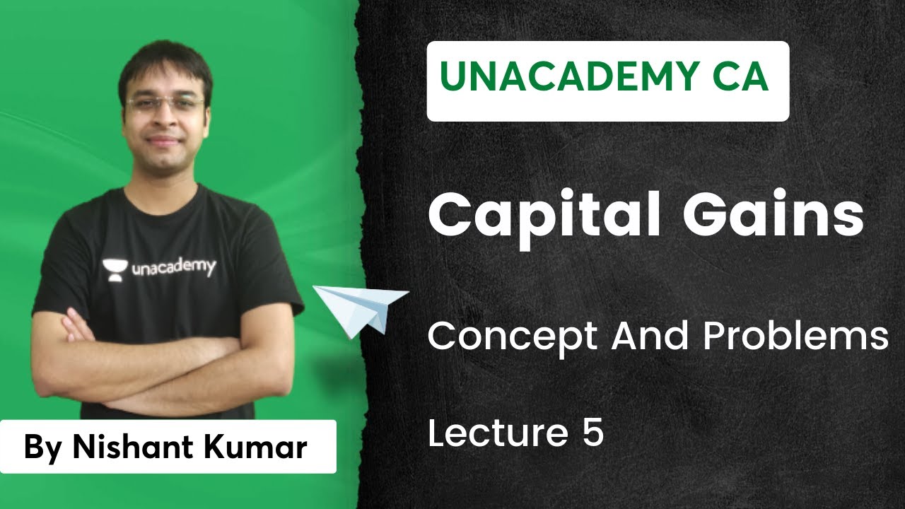 L5: Capital Gains | Concept and Problems | Unacademy CA | Nishant Kumar