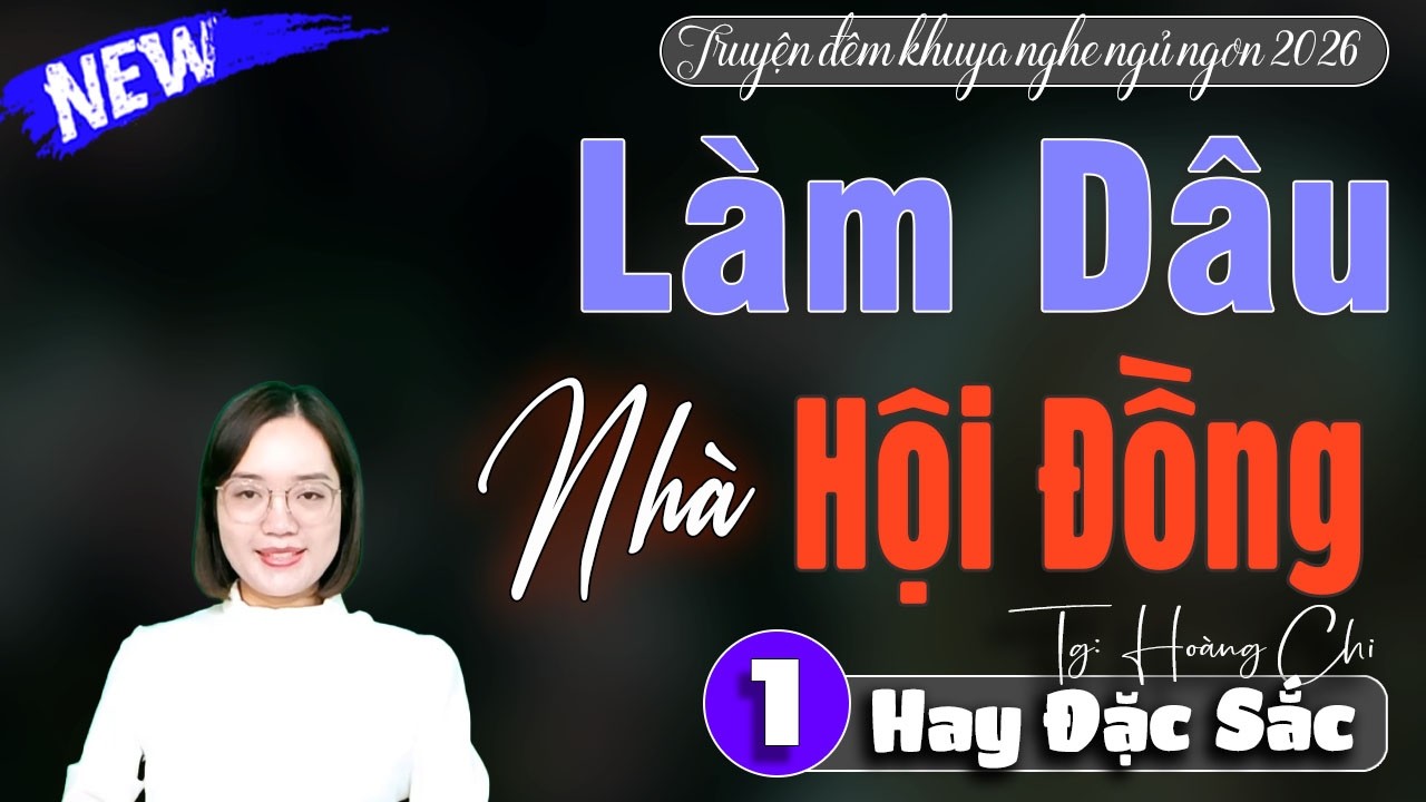 Nghe thử đi đêm bảo không hối tiế: LÀM DÂU NHÀ HỘI ĐỒNG - Truyện ngắn đời thực việt nam mới nhất