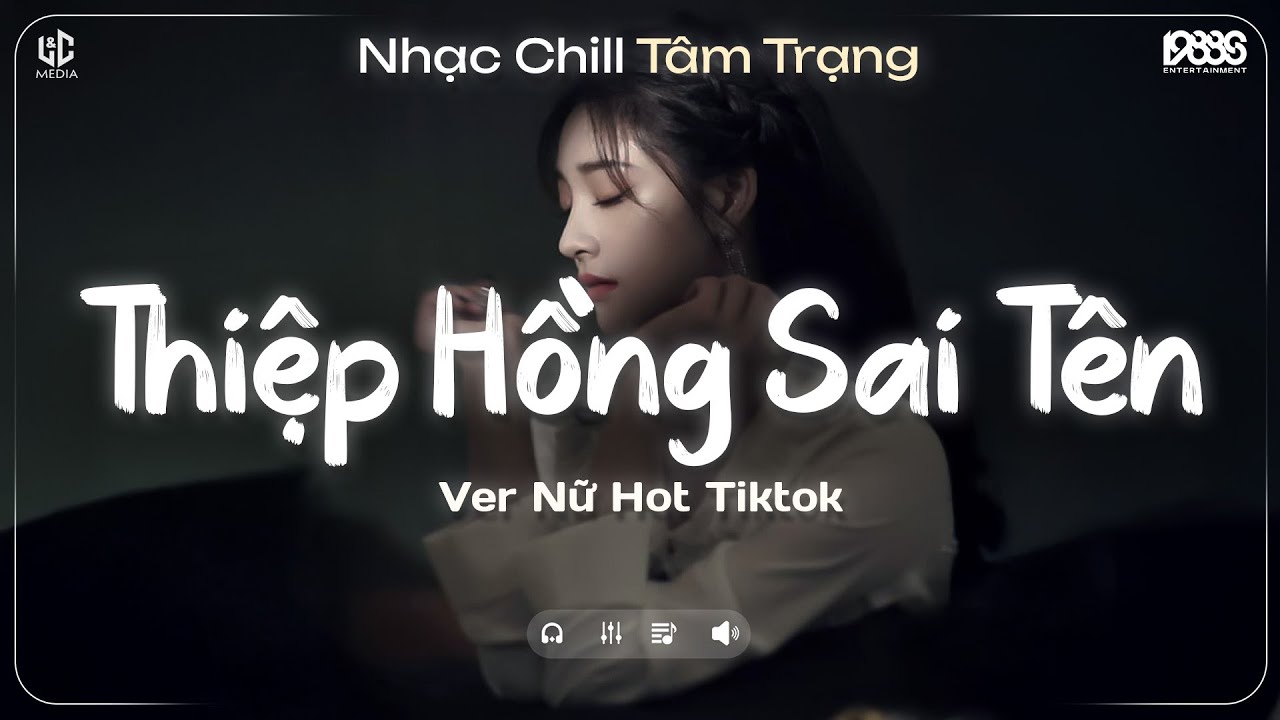 Thiệp Hồng Sai T&ecirc;n Lofi (Nữ Ca Sĩ Giấu Mặt) Em Viết Thiệp Hồng T&ecirc;n Em Th&igrave; Đ&uacute;ng ♬ Nhạc Chill TikTok