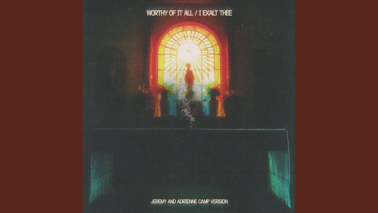 Worthy Of It All / I Exalt Thee (Jeremy And Adrienne Camp Version)