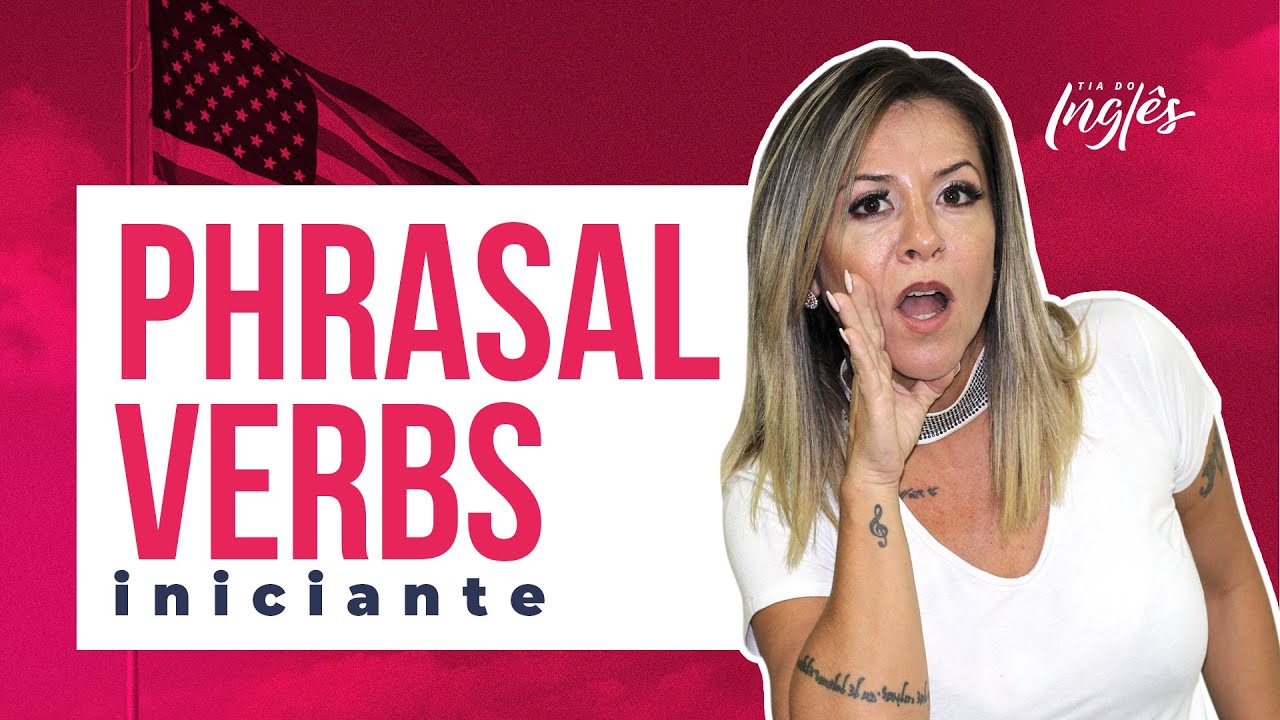 Phrasal Verbs Para Iniciantes | Tia do Inglês