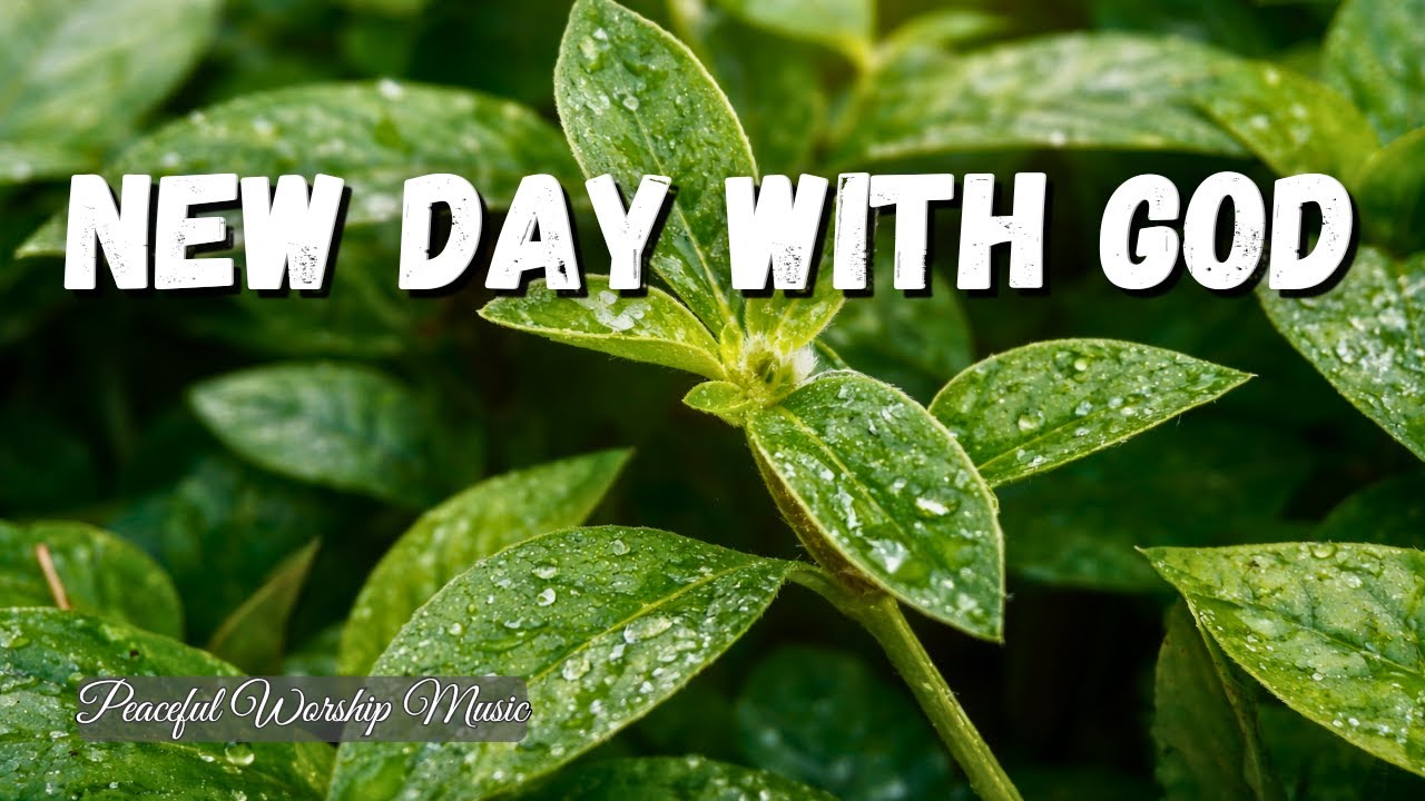 A New Day Begins With God | Gentle Worship Music for Prayer & Peace | instrumental worship music