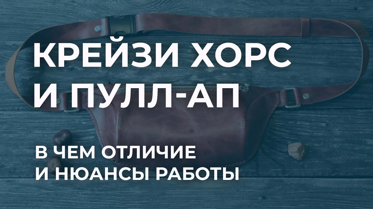 Крейзи хорс и пулл-ап. Чем отличается крейзи хорс и пулл-ап, нюансы работы, чем и как обрабатывать?