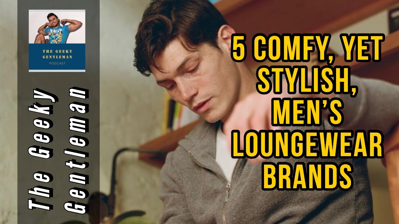 5 Comfy, Yet Stylish, Men's Loungewear Brands