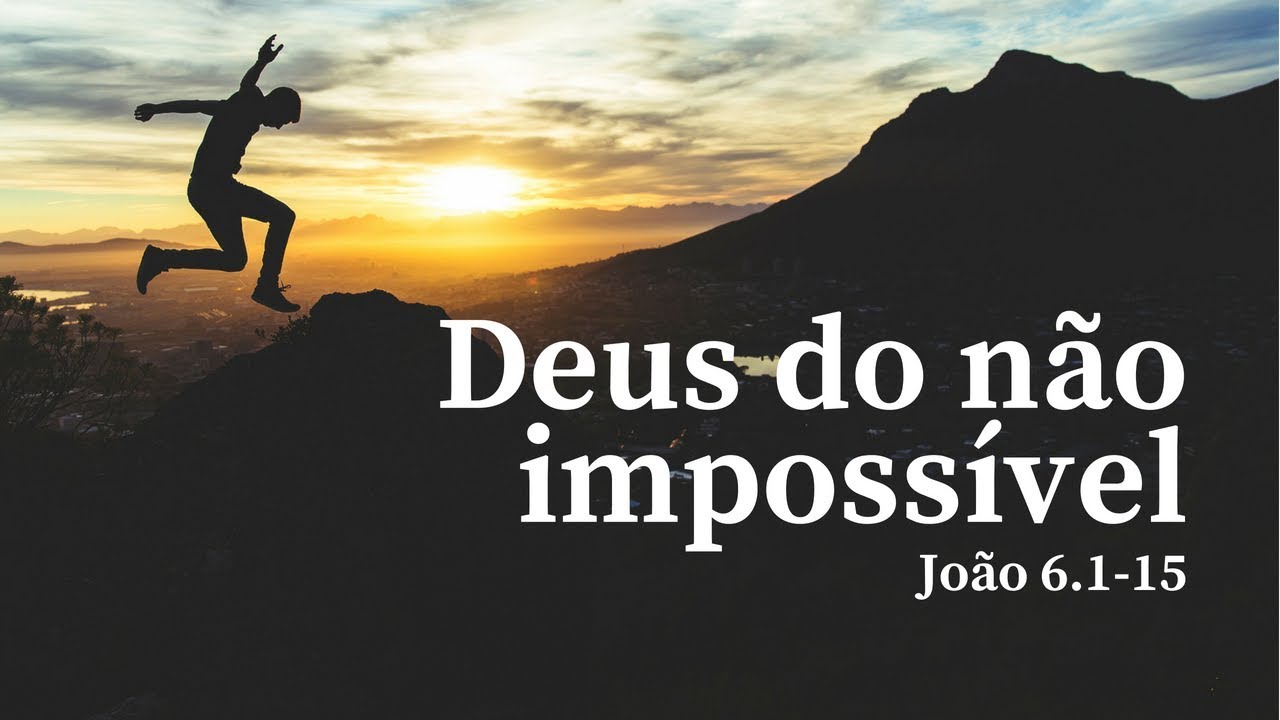 Deus do não impossível [João 6.1-15]