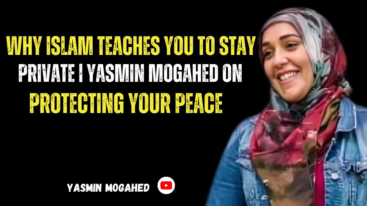 “Why Islam Teaches You to Stay Private | Yasmin Mogahed on Protecting Your Peace”