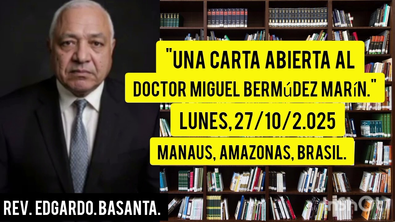 Una Carta Abierta Al Dr. Miguel Bermúdez Marín. Lunes, 27/10/2.025. Por: Rev. Edgardo Basanta.