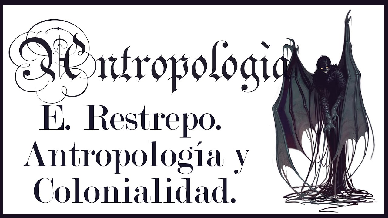 Antropología y Colonialidad - E. Restrepo