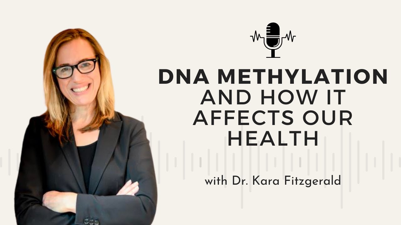 54 - DNA Methylation + How It Affects Our Health w/ Dr. Kara Fitzgerald