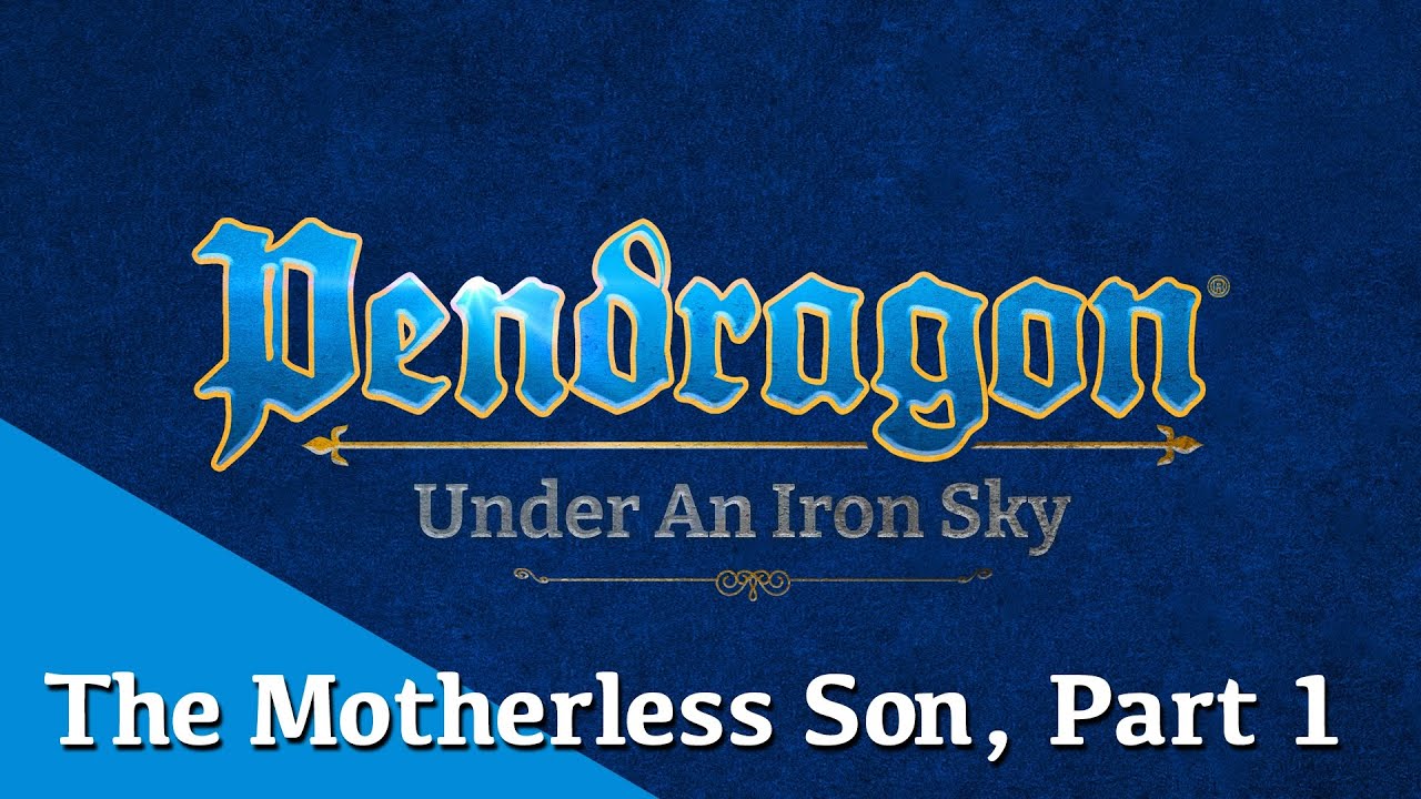 The Motherless Son, Part 1 | Pendragon: Under an Iron Sky | Chaosium