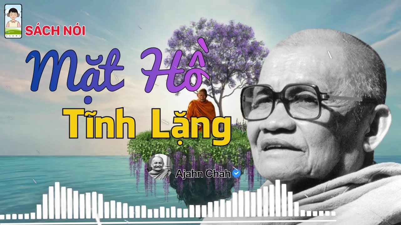 Mặt Hồ Tĩnh Lặng - Thiền Sư Ajahn Chah, Không Thấy Cái Này Tu Cả Đời Cũng Vậy, CÀNG NGHE CÀNG THẤM