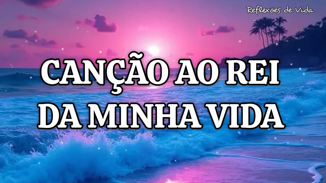 CANÇÃO AO REI DA MINHA VIDA 