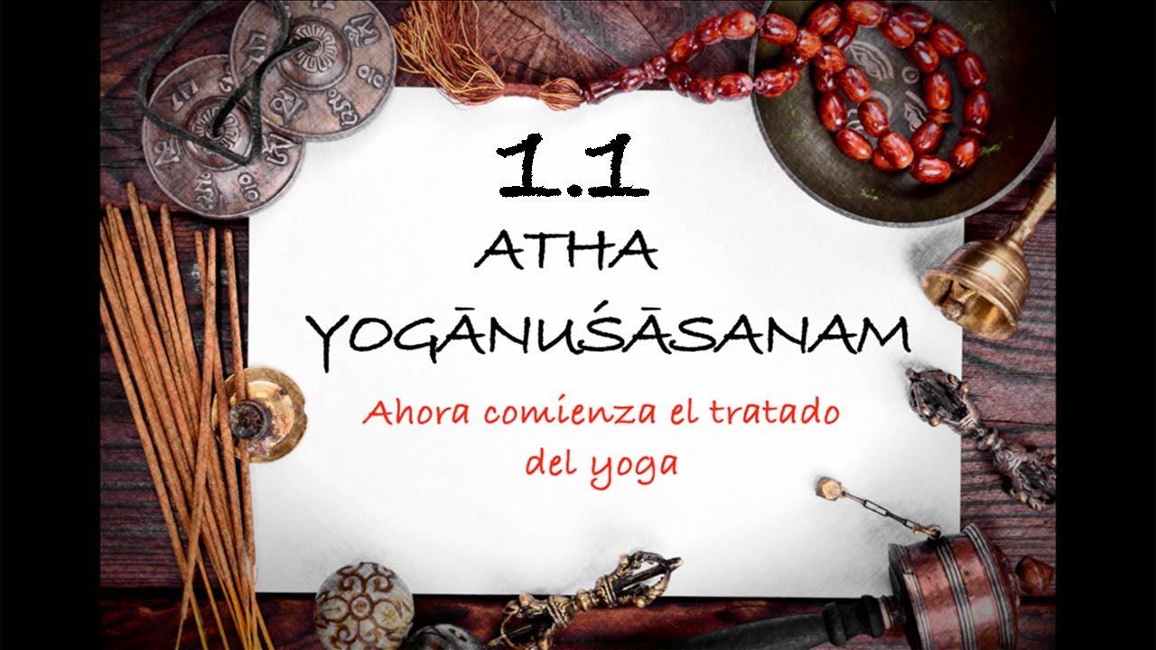YOGA SUTRAS DE PATANJALI 1.1 (ATHA YOGĀNUŚASANAM)
