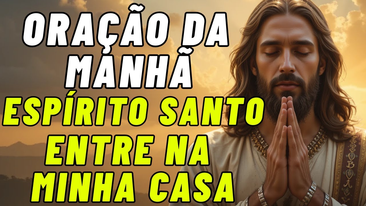 ORAÇÃO PODEROSA DA MANHÃ 🙏 | ESPÍRITO SANTO, LIMPE MEU LAR E ENCHA MINHA VIDA DE PAZ E LUZ DIVINA