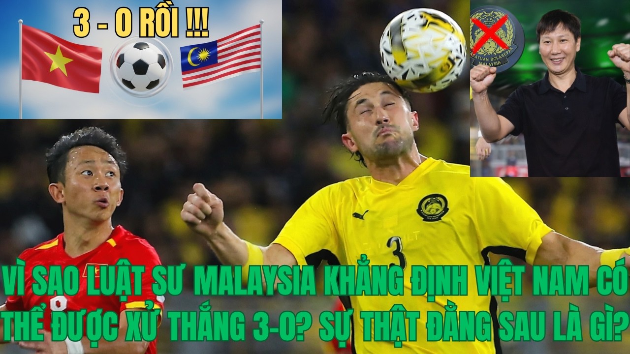 VÌ SAO LUẬT SƯ MALAYSIA KHẲNG ĐỊNH VIỆT NAM CÓ THỂ ĐƯỢC XỬ THẮNG 3-0? SỰ THẬT ĐẰNG SAU LÀ GÌ?