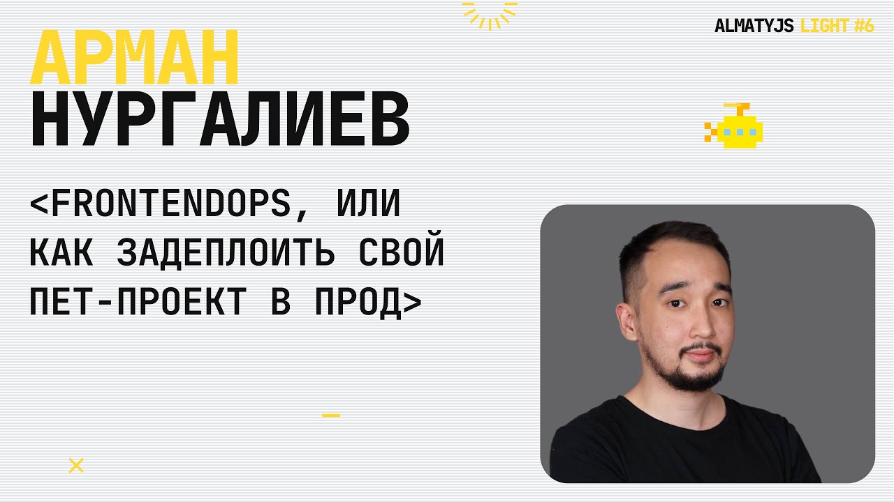 AlmatyJS Light #6 — «FrontendOps и продакшен для pet-проекта» — Арман Нургалиев