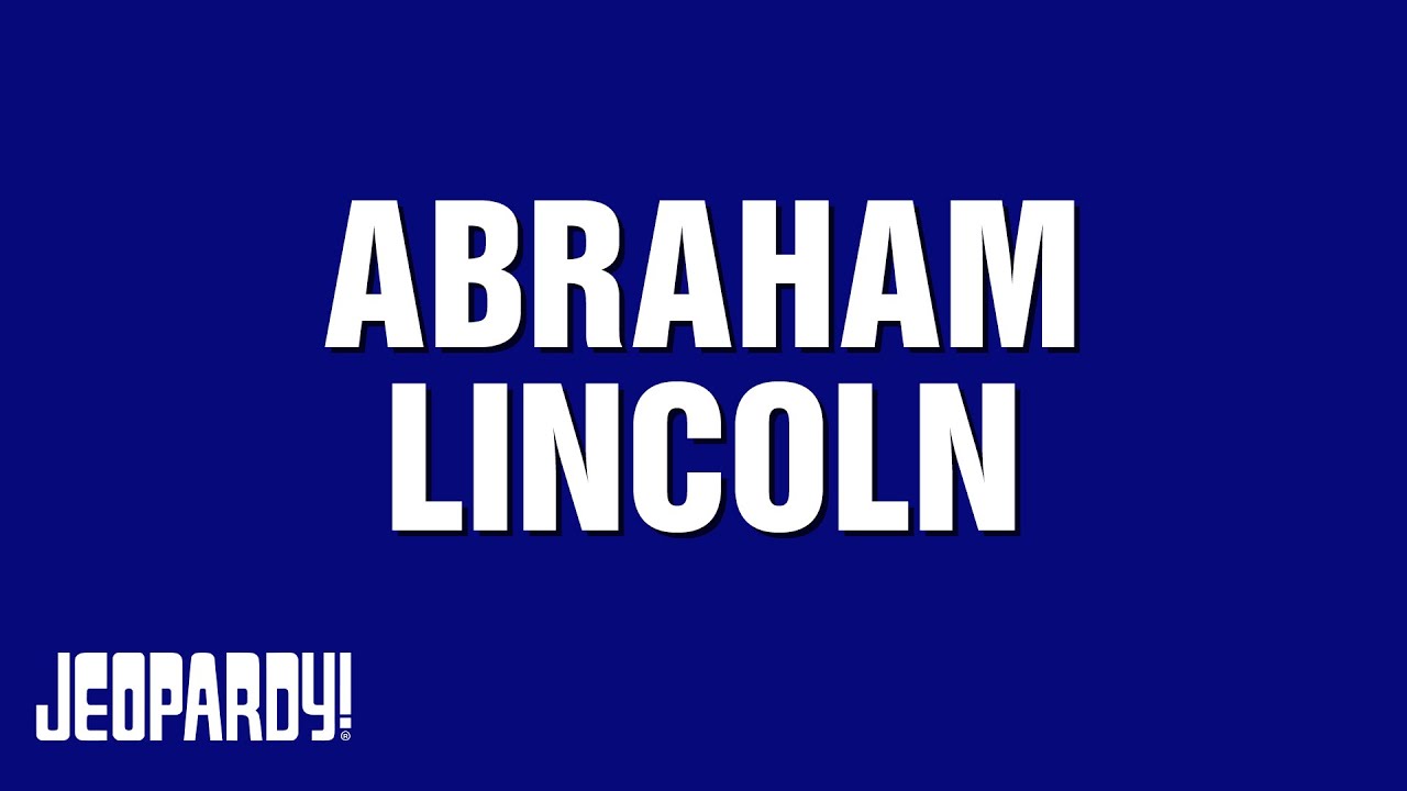 Abraham Lincoln | Category | JEOPARDY!