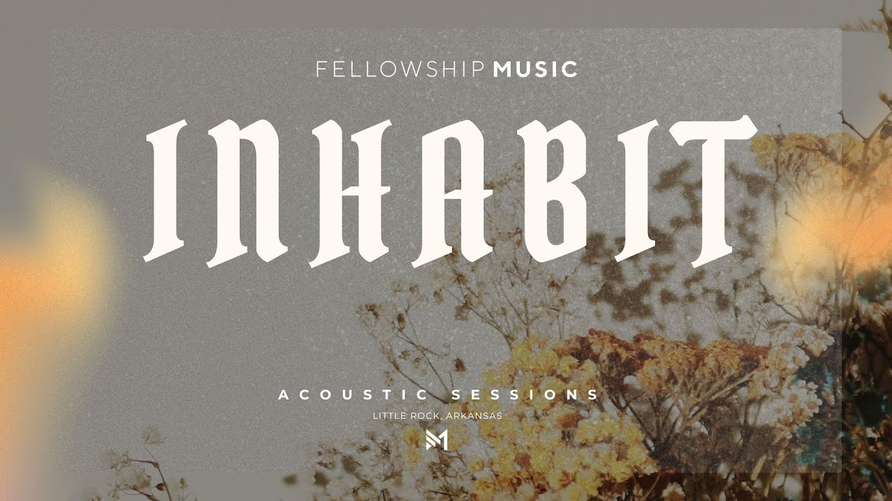 Inhabit | Fellowship Music | Acoustic Sessions