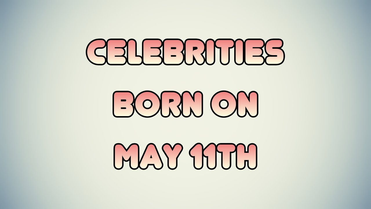 Celebrities born on May 11th