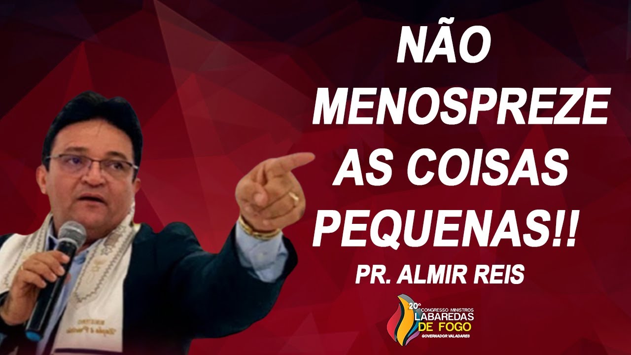 PR. ALMIR REIS // NÃO MENOSPREZE AS COISAS PEQUENAS!!