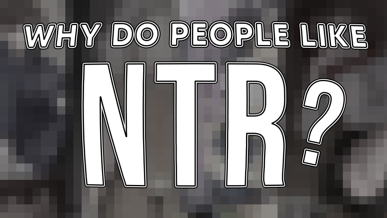 Why do people like NTR?
