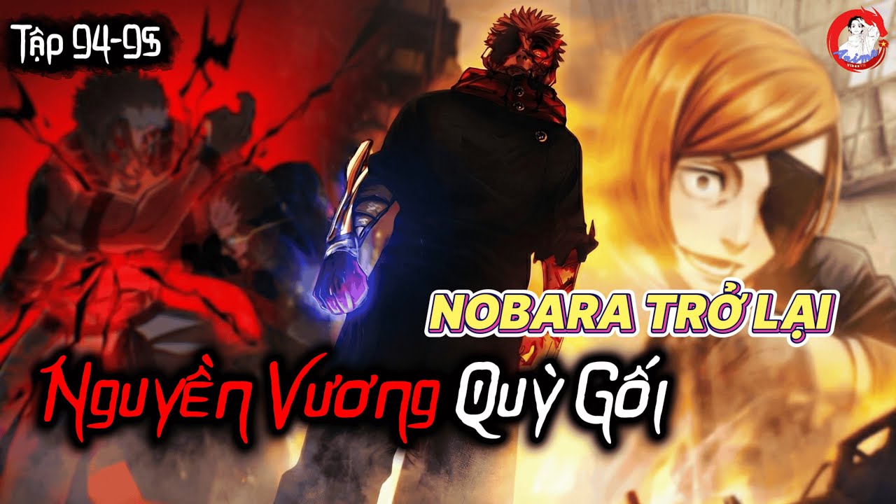 NGUYỀN VƯƠNG QUỲ GỐI - NOBARA TRỞ LẠI | JJK Tập 94-95