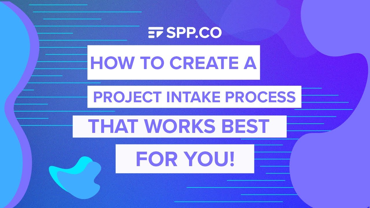 How to Create a Project Intake Process That Works Best for You - SPP.co