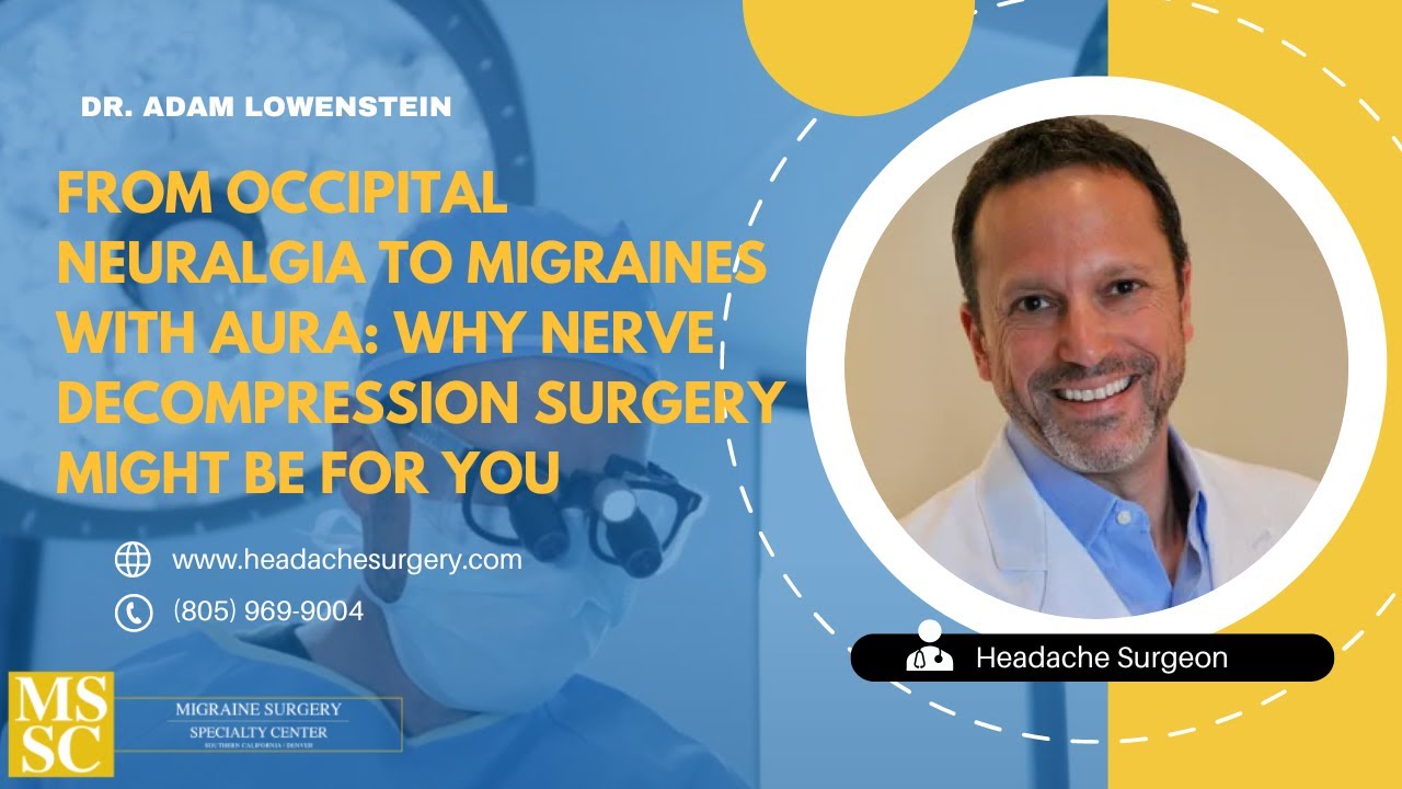 From Occipital Neuralgia to Migraines with Aura: Why Nerve Decompression Surgery Might Be For You.
