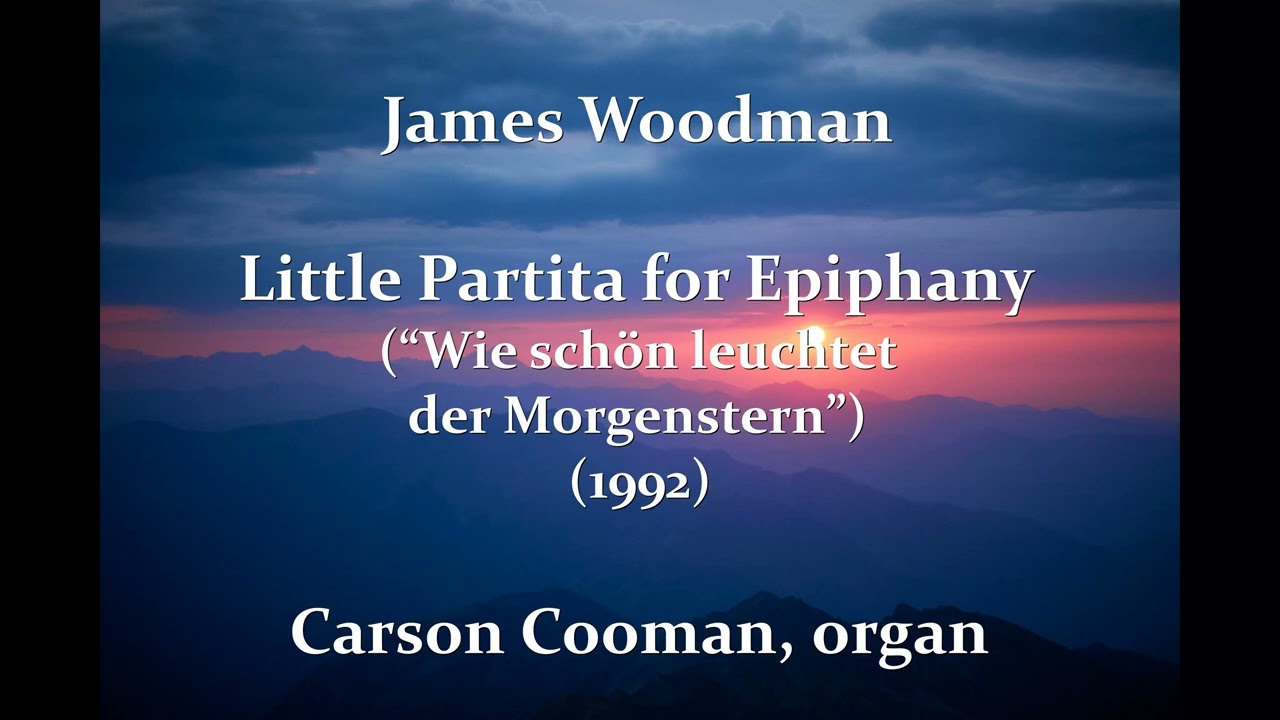 James Woodman — Little Partita for Epiphany (“Wie schön leuchtet der Morgenstern”) (1992) for organ