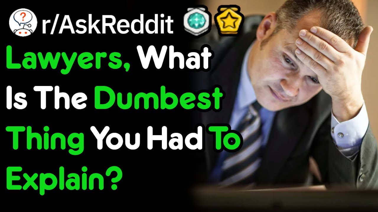 Lawyers, What Dumb Things Have You Had To Explain? (r/AskReddit)