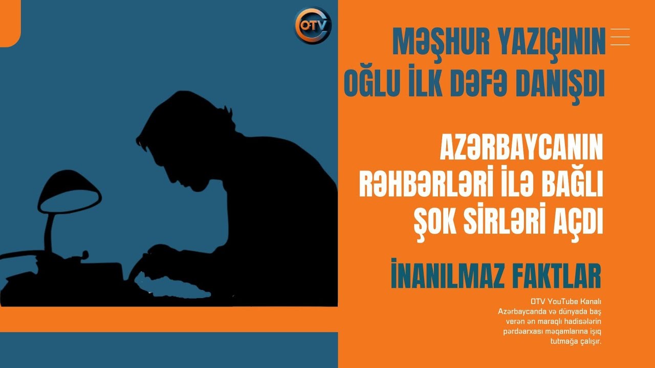 Məşhur Yazıçının Oğlundan Azərbaycanın Rəhbərləri İlə Bağlı Şok Açıqlamalar