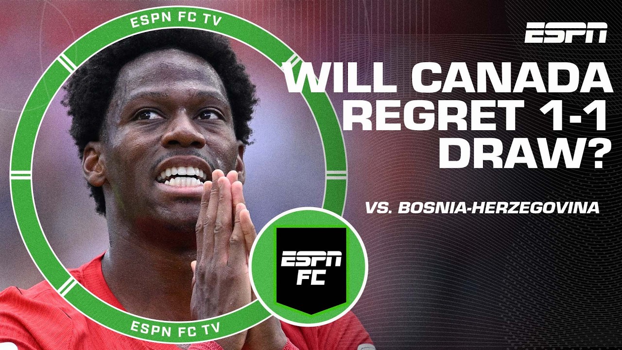 &lsquo;DANGEROUS RESULT!&rsquo; Will Canada regret 1-1 draw with Bosnia-Herzegovina at the World Cup? | ESPN FC