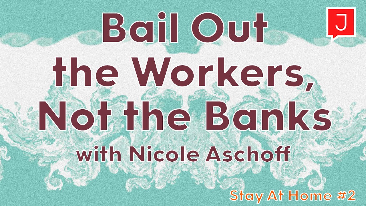 Nicole Aschoff on Why Workers Should Be the Ones Bailed Out (Stay At Home #2)