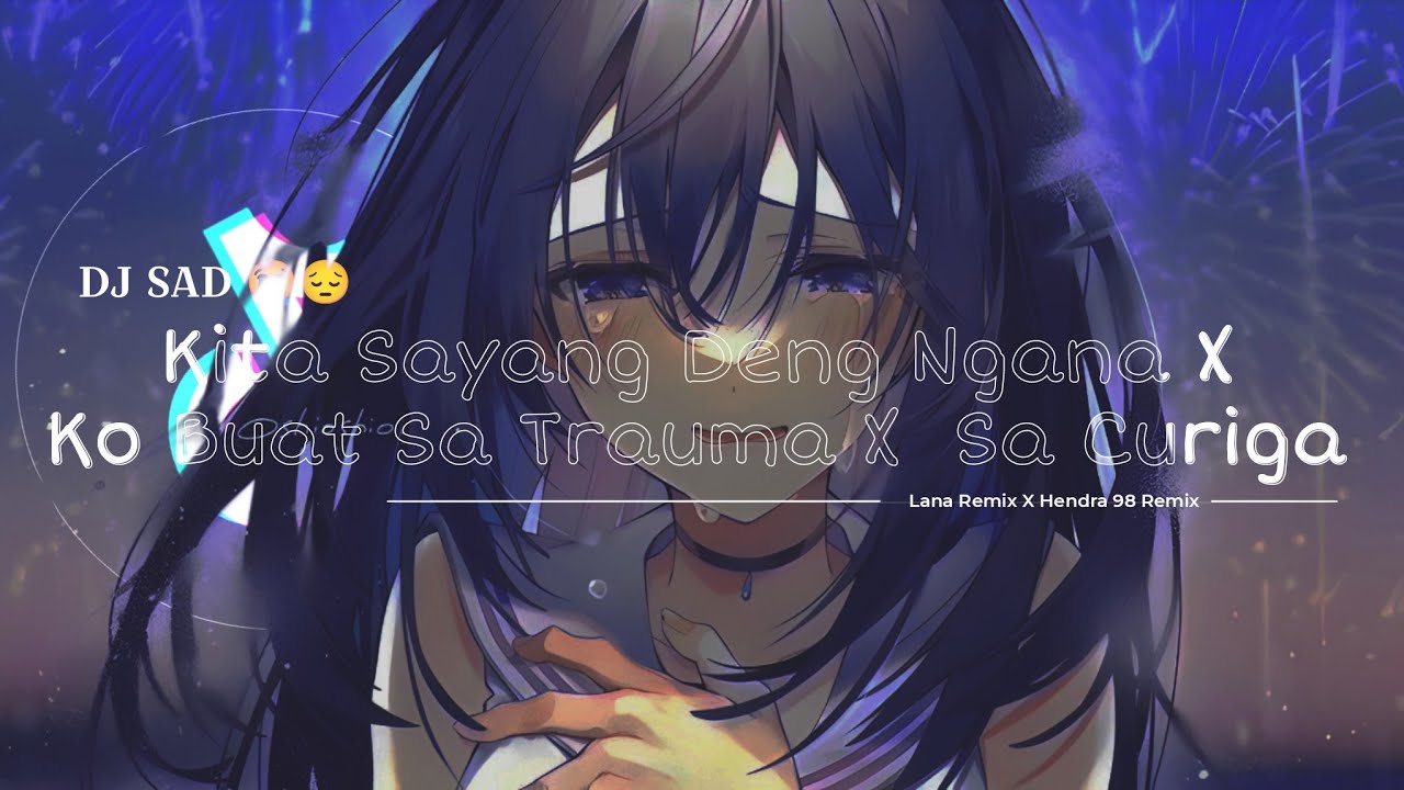 DJ SAD: Kita Sayang Deng Ngana X Ko Buat Sa Trauma X Sa Curiga (Lana Rmx X Hendra 98)