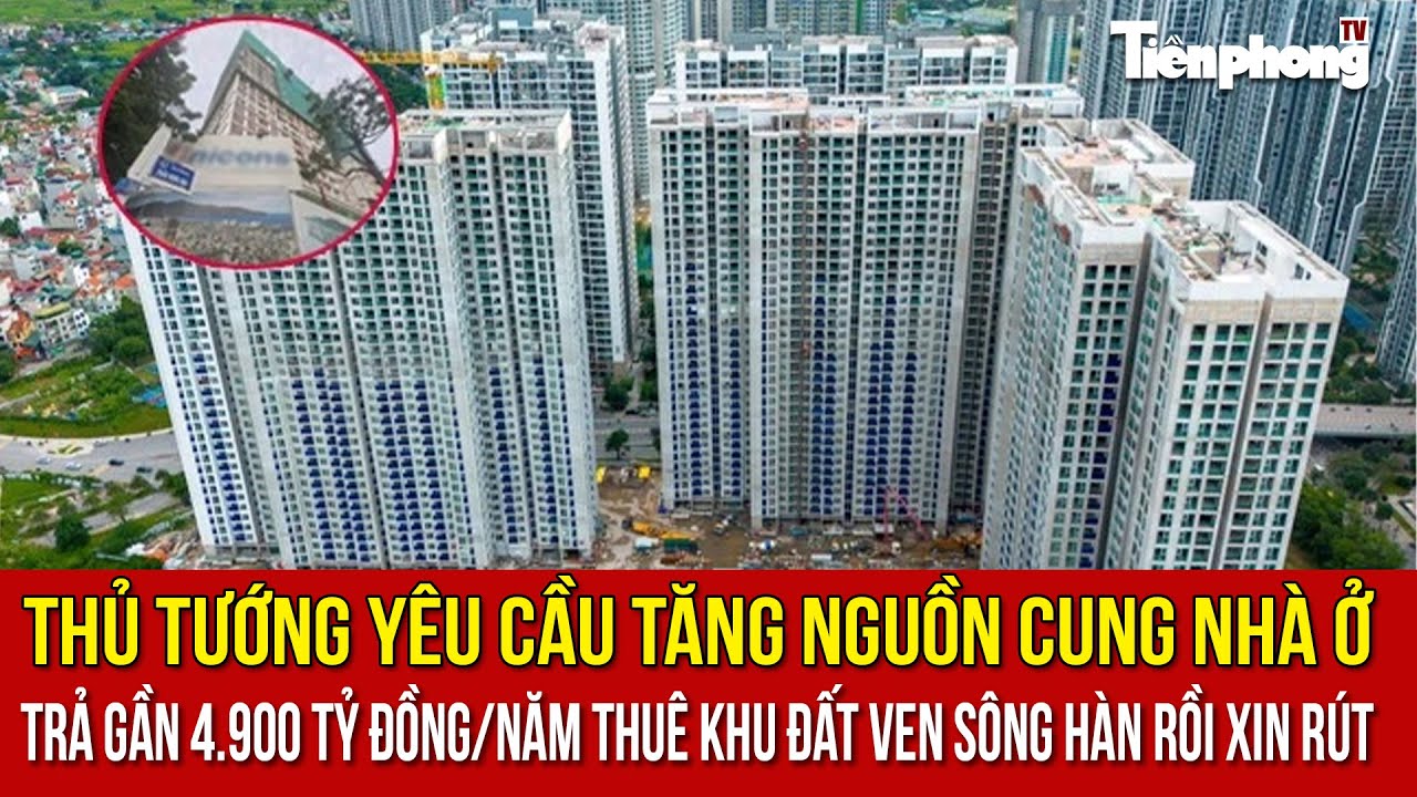 Thủ tướng yêu cầu tăng nguồn cung nhà ở; trả 4.900 tỷ đồng/năm thuê khu đất ven sông Hàn rồi xin rút
