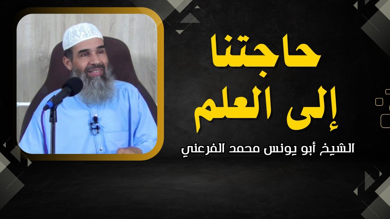 محاضرة : حاجتنا إلى العلم || الشيخ أبو يونس محمد الفرعني
