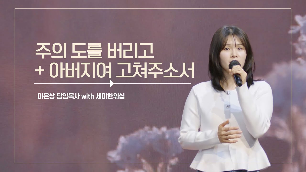 주의 도를 버리고 + 아버지여 고쳐주소서 / 이은상 담임목사 with 세미한워십