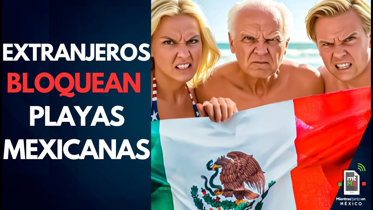 Estadounidenses EXPULSAN A MEXICANOS de playas en Nayarit, Colima, Oaxaca | Mientras tanto en México