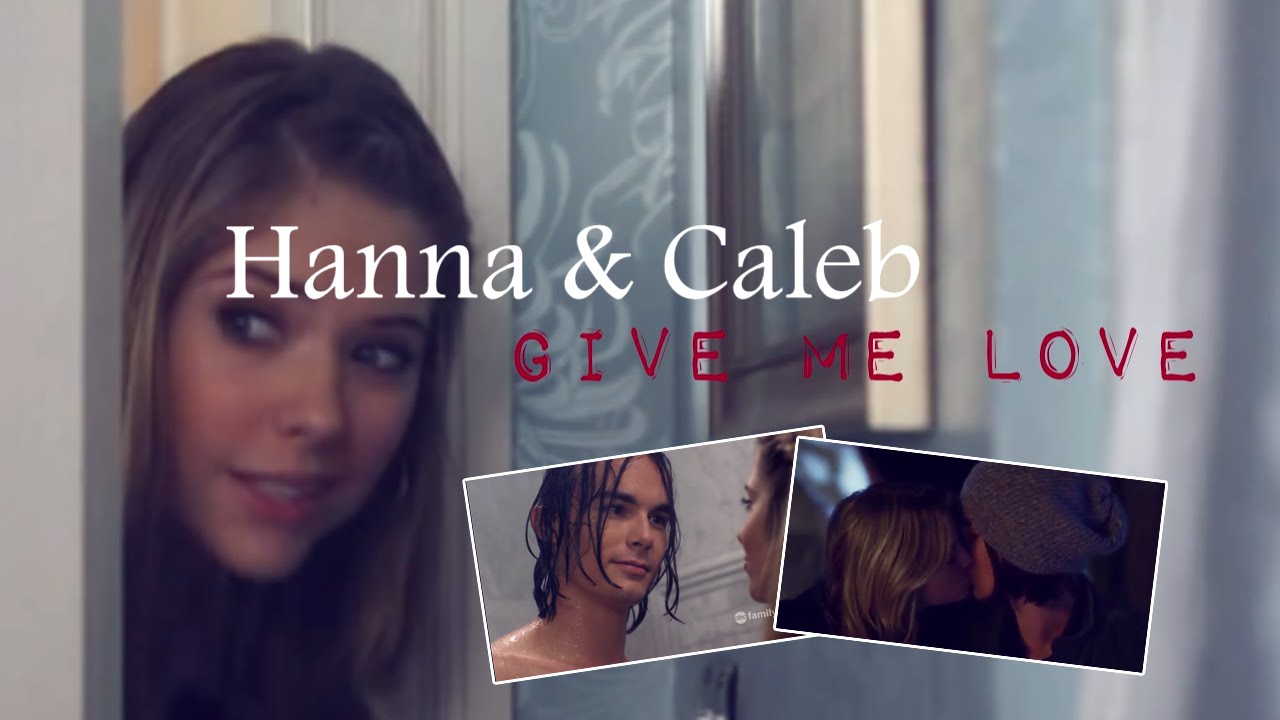► Pretty Little Liars || Hanna & Caleb - GIVE ME LOVE