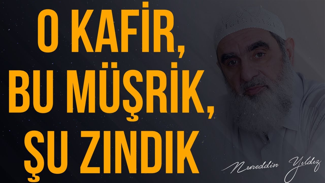 O KAFİR, BU MÜŞRİK, ŞU ZINDIK | Nureddin Yıldız