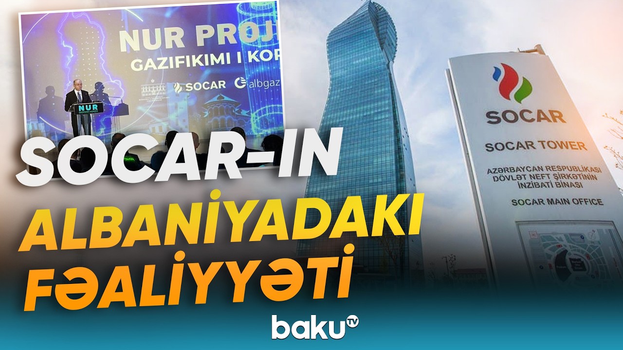 SOCAR Albaniyada qaz layihəsini sürətləndirir - Baku TV