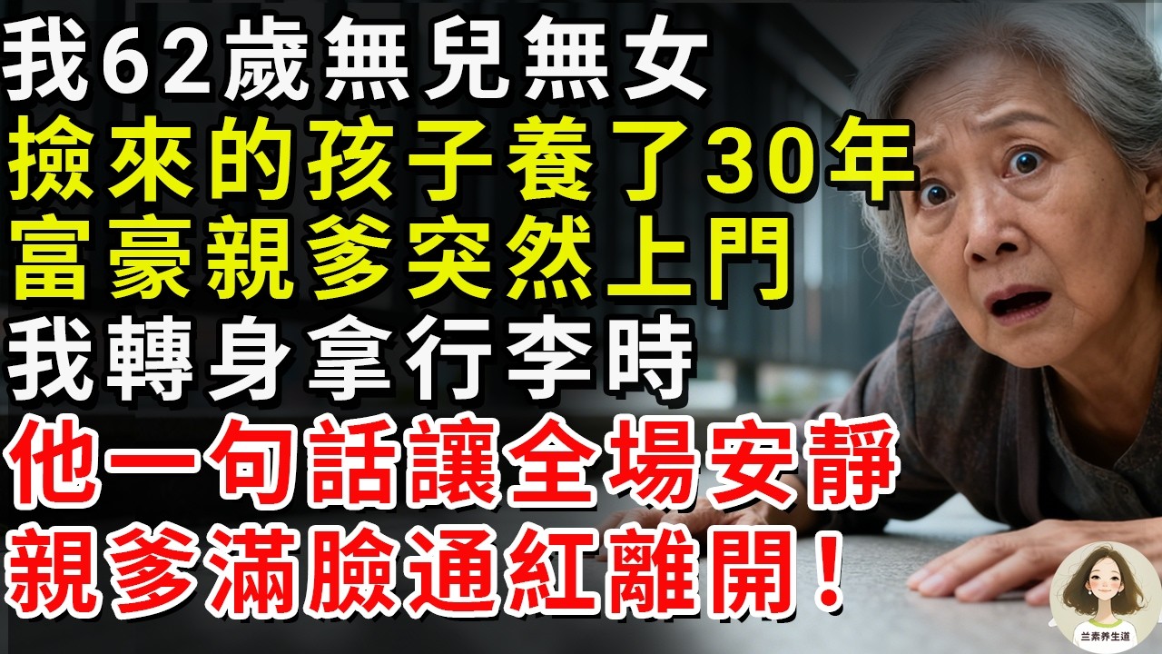 我62歲無兒無女，撿來的孩子養了30年，富豪親爹突然上門。我轉身拿行李時，他一句話讓全場安靜，親爹滿臉通紅離開！#兰素养生道#康養人生道#上了年紀該明白的事 #養老 #聰明老人 #長壽秘密 #延壽