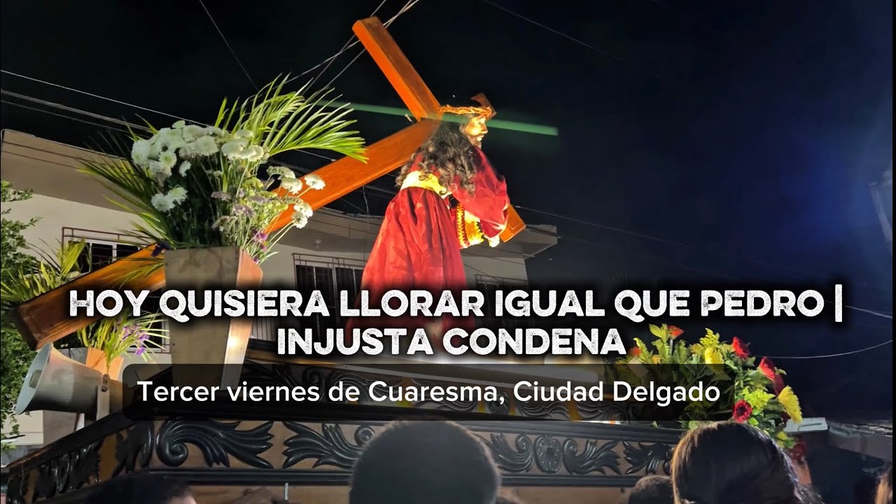 Hoy quisiera llorar igual que Pedro | Injusta Condena | tercer viernes de cuaresma | Ciudad Delgado 