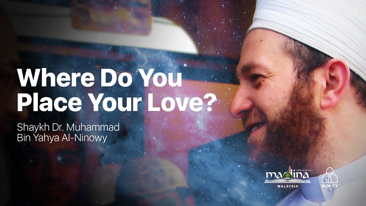 Shaykh Dr. Muhammad Bin Yahya Al Ninowy - Where Do You Place Your Love?
