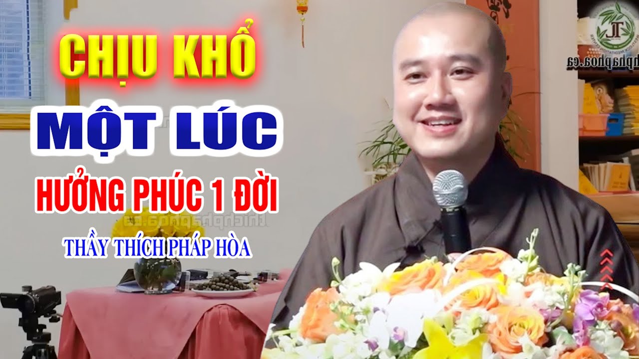 Chịu Khổ 1 Lúc Hưởng Phúc Cả Đời ( Nghe Mà Thấm ) - Pháp Thoại Thầy Thích Pháp Hòa