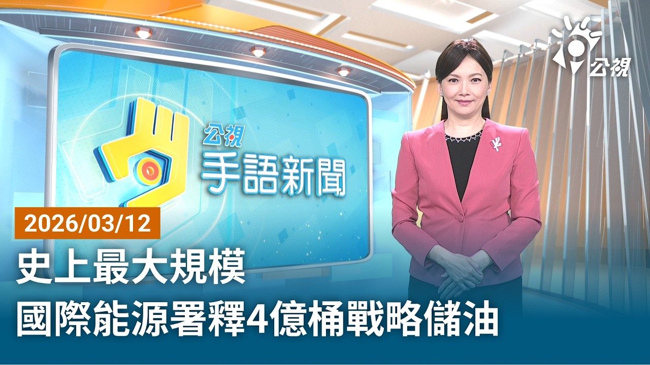 20260312 公視手語新聞 完整版｜史上最大規模 國際能源署釋4億桶戰略儲油
