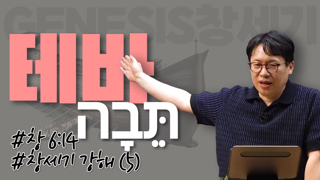 테바 #노아의 홍수 / 창세기 강해 (5) / 창6:14/ 이명호 목사