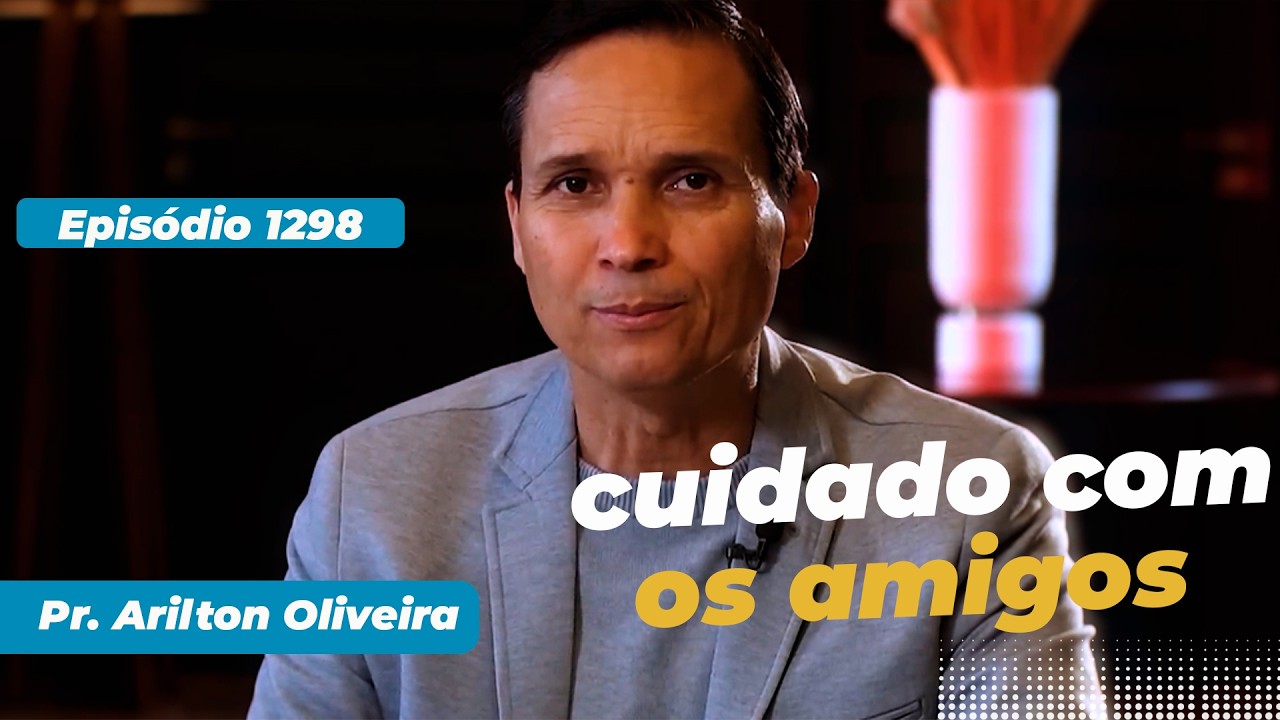 1298. CUIDADO COM OS AMIGOS / PRIMEIRO DEUS / PR. ARILTON
